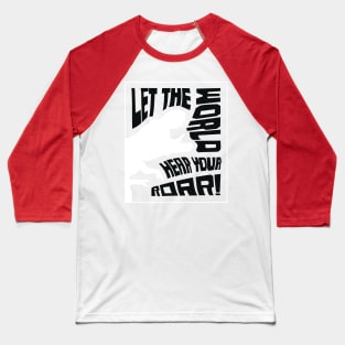 Roaring T-Rex Dinosaur Lettering Design – Let The World Hear Your Roar (White & Black Edition) Baseball T-Shirt